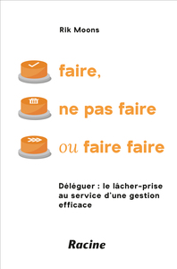 FAIRE, NE PAS FAIRE OU FAIRE FAIRE - DELEGUER: LE LACHER-PRISE AU SERVICE DUNE GESTION EFFICACE