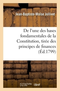 DE L'UNE DES BASES FONDAMENTALES DE LA CONSTITUTION, TIREE DES PRINCIPES DE FINANCES
