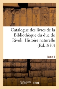 Catalogue des livres de la Bibliothèque du duc de Rivoli. Histoire naturelle