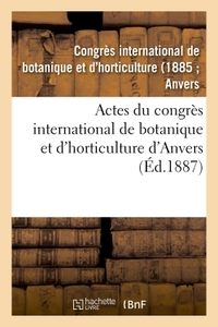 ACTES DU CONGRES INTERNATIONAL DE BOTANIQUE ET D'HORTICULTURE D'ANVERS - : ORGANISE PAR LE CERCLE FL