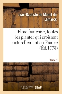 FLORE FRANCOISE OU DESCRIPTION SUCCINCTE DE TOUTES LES PLANTES QUI CROISSENT NATURELLEMENT EN FRANCE