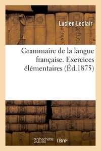 GRAMMAIRE DE LA LANGUE FRANCAISE, RAMENEE AUX PRINCIPES LES PLUS SIMPLES - EXERCICES ELEMENTAIRES, E