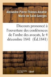 DISCOURS PRONONCE A L'OUVERTURE DES CONFERENCES DE L'ORDRE DES AVOCATS, LE 4 DECEMBRE 1841