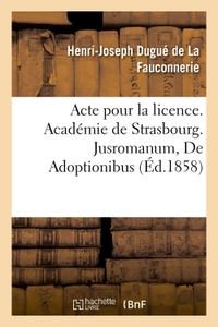 ACTE POUR LA LICENCE. ACADEMIE DE STRASBOURG. JUSROMANUM, DE ADOPTIONIBUS. DROIT CIVIL. L'ADOPTION -