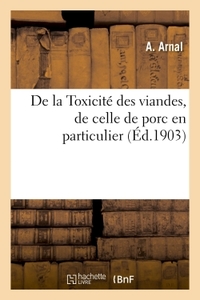 DE LA TOXICITE DES VIANDES, DE CELLE DE PORC EN PARTICULIER - LA QUESTION D'EMPECHER LA CONSOMMATION