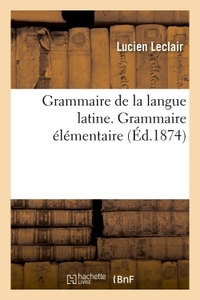 GRAMMAIRE DE LA LANGUE LATINE, RAMENEE AUX PRINCIPES LES PLUS SIMPLES - GRAMMAIRE ELEMENTAIRE. 12E E
