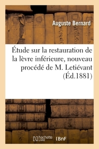 ETUDE SUR LA RESTAURATION DE LA LEVRE INFERIEURE, NOUVEAU PROCEDE DE M. LETIEVANT