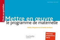 METTRE EN OEUVRE LE PROGRAMME DE L'ECOLE MATERNELLE - PETITE, MOYENNE ET GRANDE SECTION