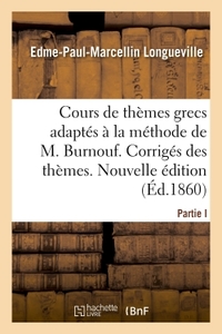 COURS COMPLET ET GRADUE DE THEMES GRECS, ADAPTES A LA METHODE DE M. BURNOUF - CORRIGES DES THEMES. N