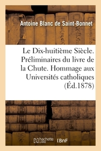 LE DIX-HUITIEME SIECLE. PRELIMINAIRES DU LIVRE DE LA CHUTE. HOMMAGE AUX UNIVERSITES CATHOLIQUES