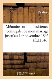 SUR MON EXISTENCE CONJUGALE, DEPUIS L'EPOQUE DE MON MARIAGE JUSQU'A CE JOUR 1ER NOVEMBRE 1846