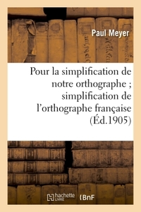 POUR LA SIMPLIFICATION DE NOTRE ORTHOGRAPHE - ; MEMOIRE SUIVI DU RAPPORT SUR LA SIMPLIFICATION DE L'