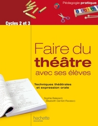 FAIRE DU THEATRE AVEC SES ELEVES - TECHNIQUES THEATRALES ET EXPRESSION ORALE