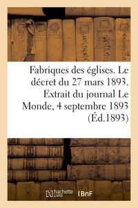 FABRIQUES DES EGLISES. LE DECRET DU 27 MARS 1893. EXTRAIT DU JOURNAL LE MONDE, 4 SEPTEMBRE 1893