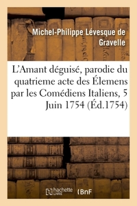 L'AMANT DEGUISE, PARODIE DU QUATRIEME ACTE DES ELEMENS OU VERTUMNE ET POMONE TRAVESTIS - PAR LES COM