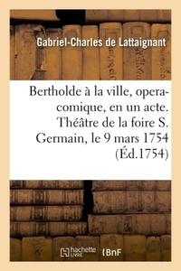 Bertholde à la ville, opera-comique, en un acte