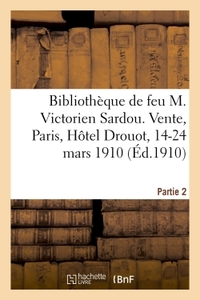 Catalogue de la Bibliothèque de feu M. Victorien Sardou. Vente, Paris, Hôtel Drouot, 14-24 mars 1910