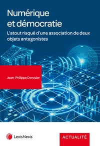 NUMERIQUE ET DEMOCRATIE - L'ATOUT RISQUE D'UNE ASSOCIATION DE DEUX OBJETS ANTAGONISTES