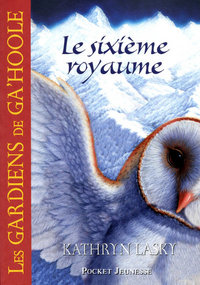 Les Gardiens de Ga'Hoole - tome 13 Le sixième royaume