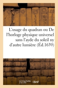 L'USAGE DU QUADRAN OU DE L'HORLOGE PHYSIQUE UNIVERSEL SANS L'AYDE DU SOLEIL NY D'AUTRE LUMIERE