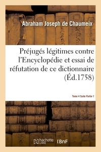 PREJUGES LEGITIMES CONTRE L'ENCYCLOPEDIE & ESSAI DE REFUTATION DU DICTIONNAIRE TOME 4 SUITE PARTIE 1