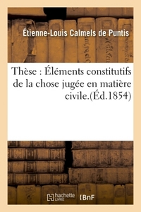 THESE : ELEMENTS CONSTITUTIFS DE LA CHOSE JUGEE EN MATIERE CIVILE.