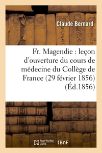 FR. MAGENDIE : LECON D'OUVERTURE DU COURS DE MEDECINE DU COLLEGE DE FRANCE 29 FEVRIER 1856