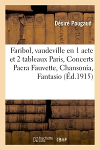 FARIBOL, VAUDEVILLE EN 1 ACTE ET 2 TABLEAUX PARIS, CONCERTS PACRA FAUVETTE, CHANSONIA, FANTASIO.