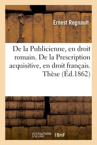 DE LA PUBLICIENNE, EN DROIT ROMAIN. DE LA PRESCRIPTION ACQUISITIVE, EN DROIT FRANCAIS. THESE