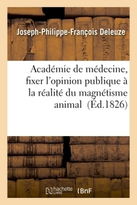 ACADEMIE DE MEDECINE, FIXER L'OPINION PUBLIQUE A LA REALITE DU MAGNETISME ANIMAL