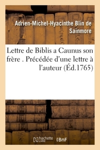 LETTRE DE BIBLIS A CAUNUS SON FRERE . PRECEDEE D'UNE LETTRE A L'AUTEUR