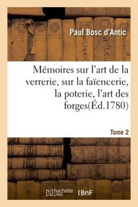 MEMOIRES SUR L'ART DE LA VERRERIE, SUR LA FAIENCERIE, LA POTERIE, L'ART DES FORGES T. 2