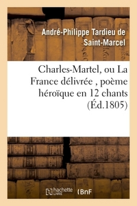 CHARLES-MARTEL, OU LA FRANCE DELIVREE , POEME HEROIQUE EN 12 CHANTS