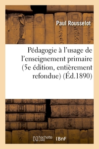 PEDAGOGIE A L'USAGE DE L'ENSEIGNEMENT PRIMAIRE 5E EDITION, ENTIEREMENT REFONDUE