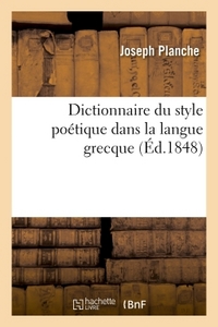 DICTIONNAIRE DU STYLE POETIQUE DANS LA LANGUE GRECQUE : AVEC LA CONCORDANCE DES TROIS POESIES