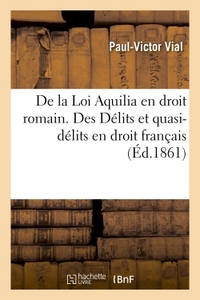 DE LA LOI AQUILIA EN DROIT ROMAIN. DES DELITS ET QUASI-DELITS EN DROIT FRANCAIS
