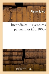 INCENDIAIRE ! : AVENTURES PARISIENNES