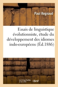 ESSAIS DE LINGUISTIQUE EVOLUTIONNISTE, ETUDE DU DEVELOPPEMENT DES IDIOMES INDO-EUROPEENS