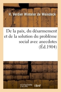 DE LA PAIX, DU DESARMEMENT ET DE LA SOLUTION DU PROBLEME SOCIAL AVEC ANECDOTES
