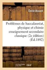 PROBLEMES DE BACCALAUREAT, PHYSIQUE ET CHIMIE ENSEIGNEMENT SECONDAIRE CLASSIQUE 2E EDITION
