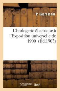 L'HORLOGERIE ELECTRIQUE A L'EXPOSITION UNIVERSELLE DE 1900