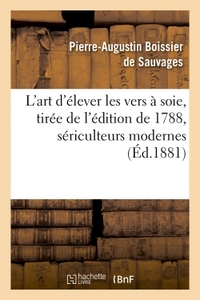 L'ART D'ELEVER LES VERS A SOIE NOUVELLE EDITION, TIREE DE L'EDITION DE 1788, SERICULTEURS MODERNES