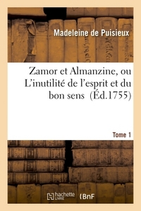 ZAMOR ET ALMANZINE, OU L'INUTILITE DE L'ESPRIT ET DU BON SENS. T. 1