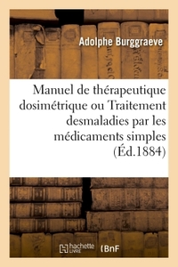 MANUEL DE THERAPEUTIQUE DOSIMETRIQUE OU TRAITEMENT DESMALADIES PAR LES MEDICAMENTS SIMPLES 5E ED