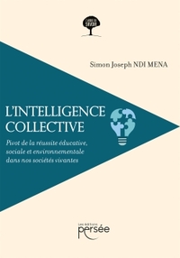 L'INTELLIGENCE COLLECTIVE - PIVOT DE LA REUSSITE EDUCATIVE, SOCIALE ET ENVIRONNEMENTALE DANS NOS SOC