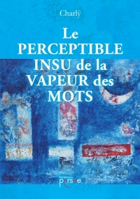Le perceptible insu de la vapeur des mots
