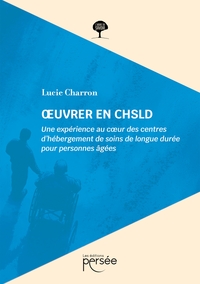 OEUVRER EN CHSLD - UNE EXPERIENCE AU COEUR DES CENTRES D'HEBERGEMENT DE SOINS DE LONGUE DUREE POUR P