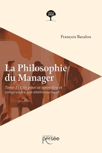 LA PHILOSOPHIE DU MANAGER TOME 1 - CLES POUR SE CONNAITRE ET COMPRENDRE SON ENVIRONNEMENT