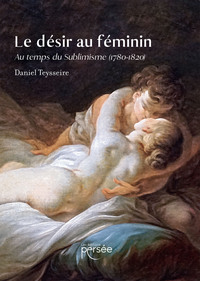 LE DESIR AU FEMININ - AU TEMPS DU SUBLIMISME (1780-1820)