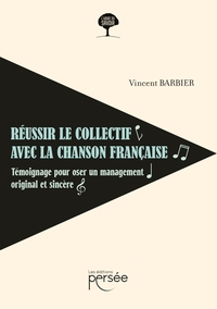 REUSSIR LE COLLECTIF AVEC LA CHANSON FRANCAISE - TEMOIGNAGE POUR OSER UN MANAGEMENT ORIGINAL ET SINC